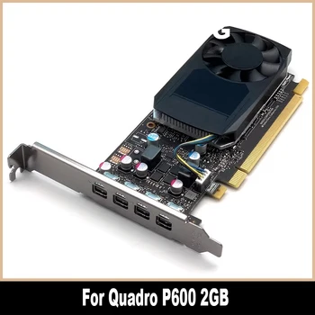 Оригинал для профессиональной видеокарты Quadro P600 2GB для проектирования, 3D-моделирования, рендеринга, CAD PS Drawing 4K 100% Протестирован